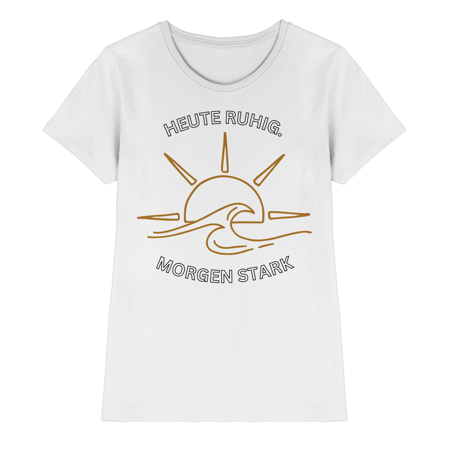 Heute Ruhig. Morgen Stark. - Ladies T-Shirt