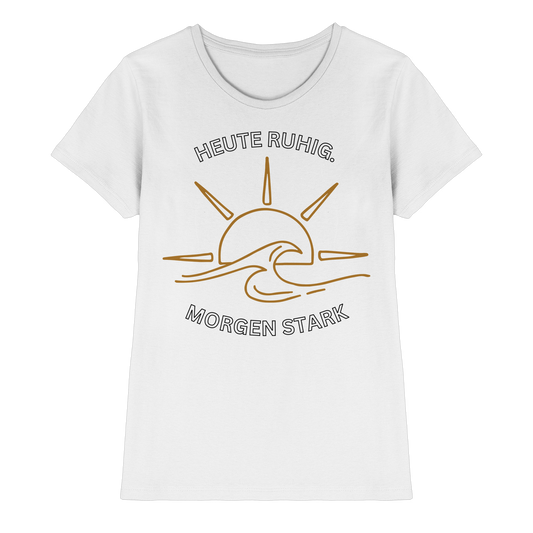 Heute Ruhig. Morgen Stark. - Ladies T-Shirt